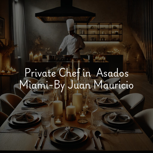 Private Chef at  Asados Miami-By Juan Mauricio