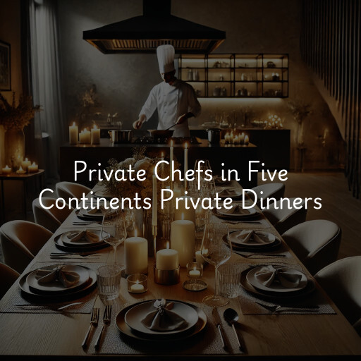 Private Chefs Five Continents Private Dinners